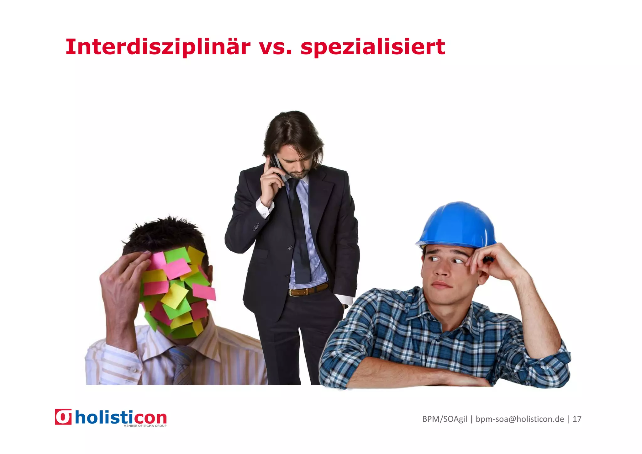 Interdisziplinär vs. spezialisiert

BPM/SOAgil | bpm-soa@holisticon.de | 17

 