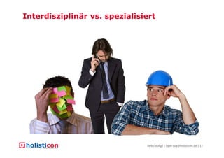 Interdisziplinär vs. spezialisiert

BPM/SOAgil | bpm-soa@holisticon.de | 17

 
