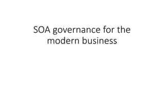 SOA governance for the
modern business
 