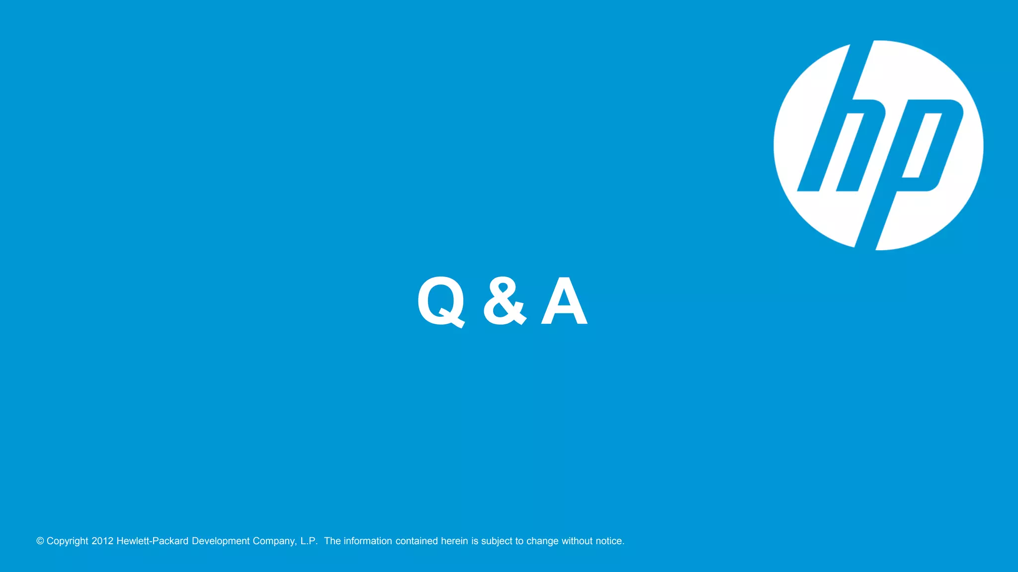 © Copyright 2012 Hewlett-Packard Development Company, L.P. The information contained herein is subject to change without notice.
Q & A
 