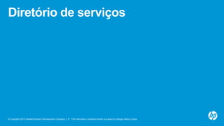 © Copyright 2012 Hewlett-Packard Development Company, L.P. The information contained herein is subject to change without notice.
Diretório de serviços
 