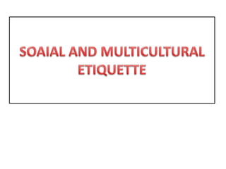Soaial and multicultural etiquette