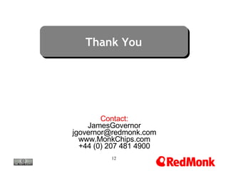 Contact: JamesGovernor [email_address] www.MonkChips.com +44 (0) 207 481 4900 Thank You 