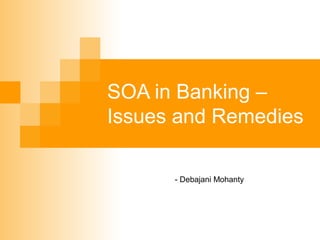 SOA in Banking –
Issues and Remedies
- Debajani Mohanty
 