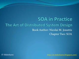 Book Author: Nicolai M. Josuttis
                              Chapter Two: SOA




IT-Slideshares              http://it-slideshares.blogspot.com/
 