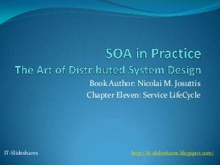 Book Author: Nicolai M. Josuttis
                 Chapter Eleven: Service LifeCycle




IT-Slideshares               http://it-slideshares.blogspot.com/
 