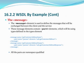 16.2.2 WSDL By Example (Cont)
 The <message>
   The <message> element is used to define the messages that will be
    ex...