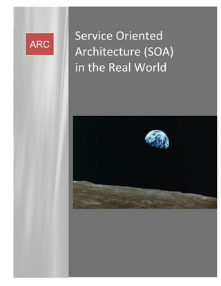 e
      Service Oriented
ARC
      Architecture (SOA)
      in the Real World
 