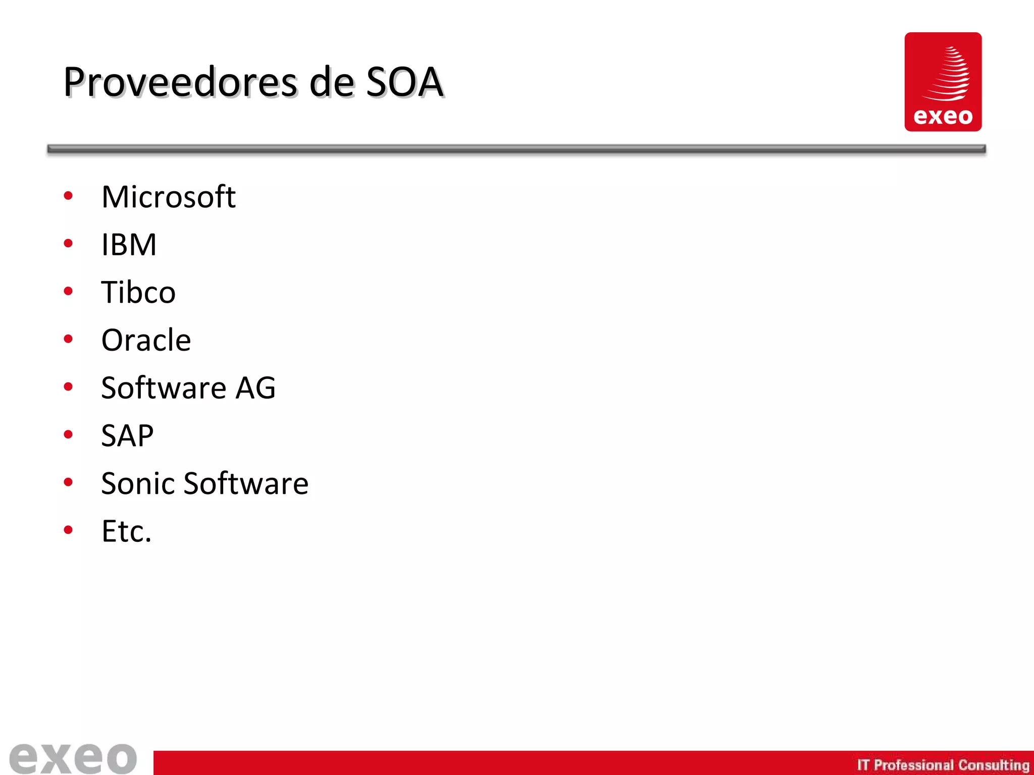 Microsoft IBM Tibco Oracle Software AG SAP Sonic Software Etc. Proveedores de SOA 