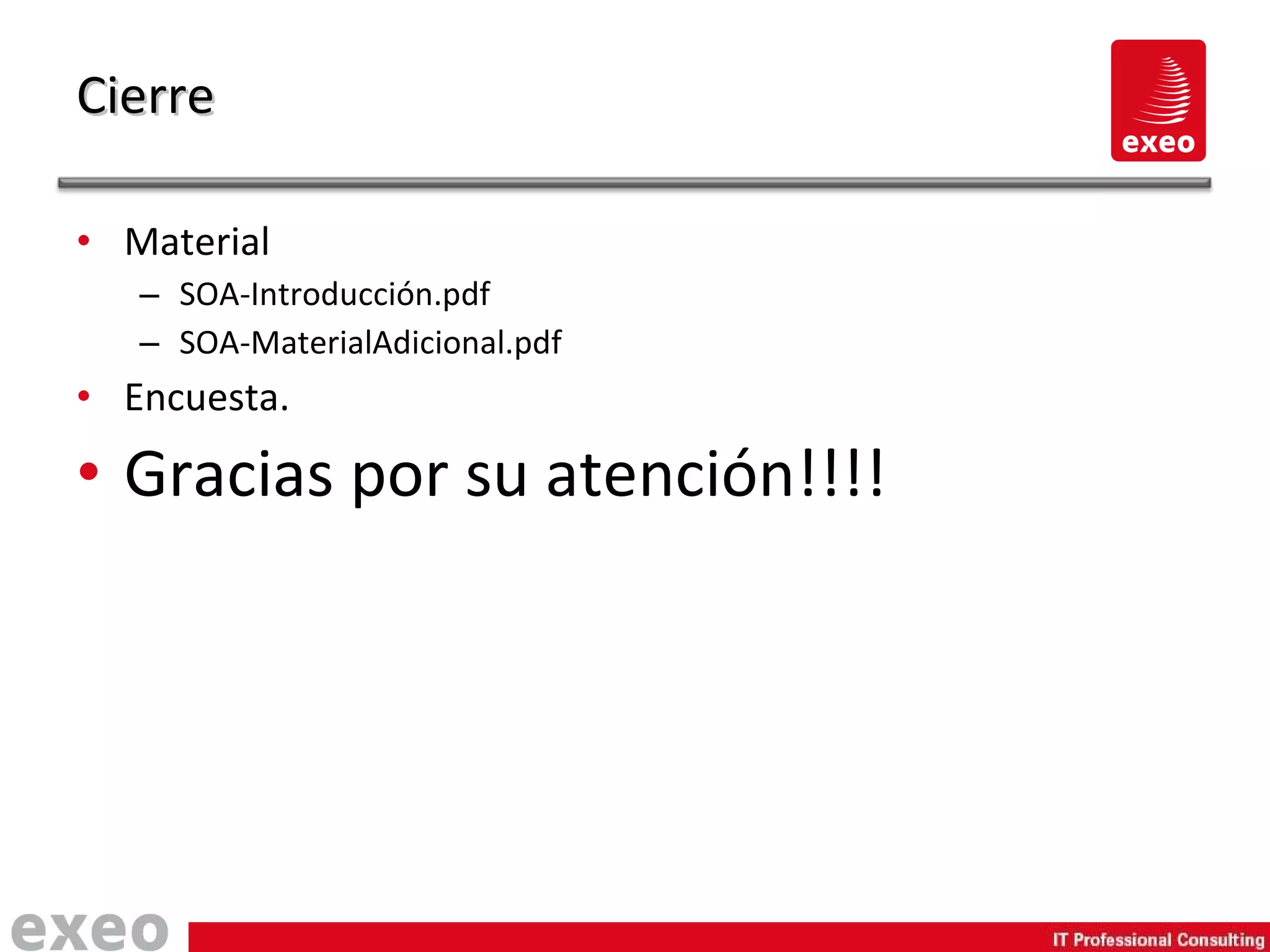 Material SOA-Introducción.pdf SOA-MaterialAdicional.pdf Encuesta. Gracias por su atención!!!! Cierre 