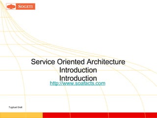 Service Oriented Architecture Introduction Introduction Tugdual Grall http://www.soafacts.com 