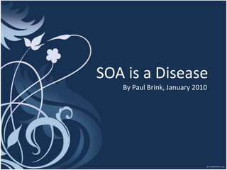 SOA is a Disease By Paul Brink, January 2010 