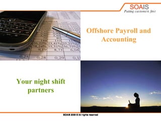 SOAIS 2009 © All rights reserved Offshore Payroll and Accounting Your night shift partners 