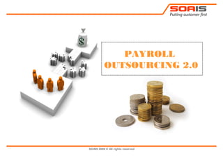 SOAIS
                                   Putting customer first




             PAYROLL
          OUTSOURCING 2.0




SOAIS 2009 © All rights reserved
 