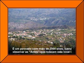 É um povoado com mais de 2000 anos, basta observar as “Antas” que rodeiam este local ! 