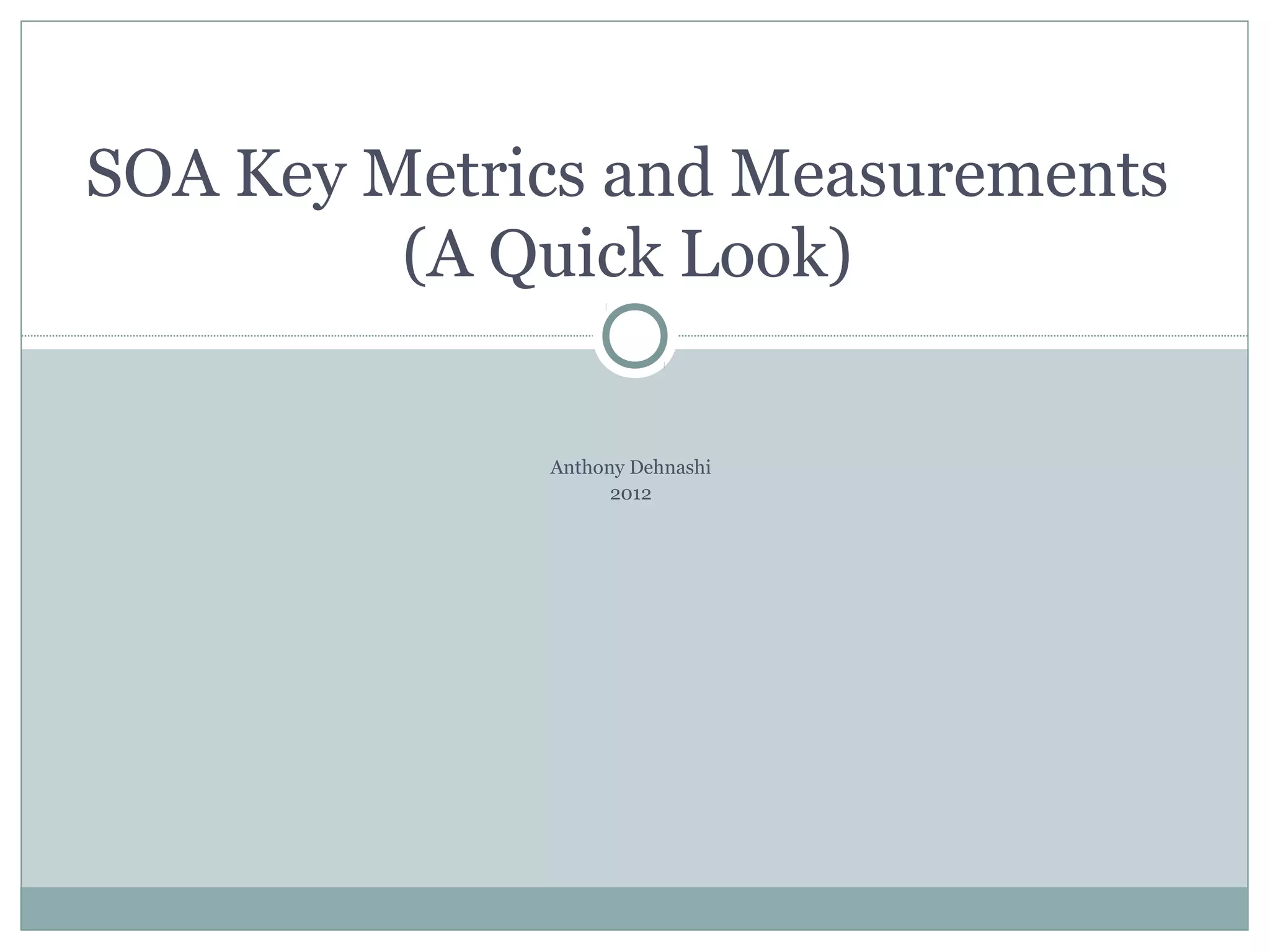 SOA Key Metrics and Measurements
(A Quick Look)
Anthony Dehnashi
2012