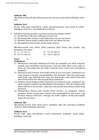 Paket 3
Soal Pengayaan IPA Fisika SMP UN 2013 Halaman 3
Indikator SKL :
Menjelaskan pengaruh suhu terhadap pemuaian zat ya...