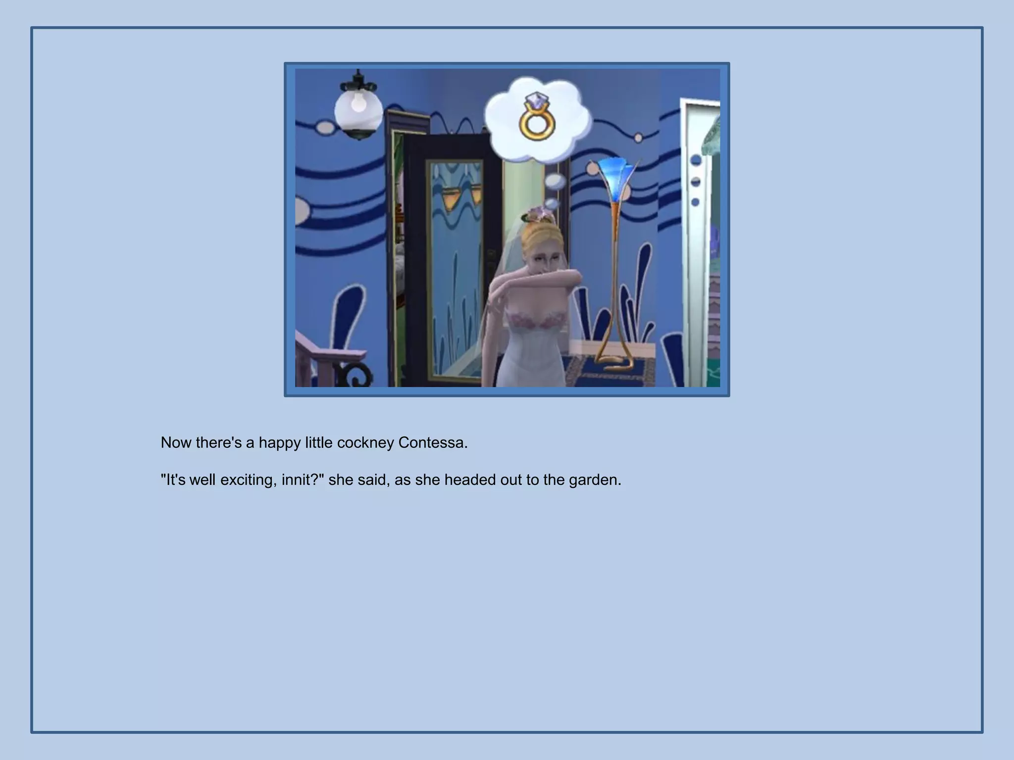 Now there's a happy little cockney Contessa.

"It's well exciting, innit?" she said, as she headed out to the garden.
 