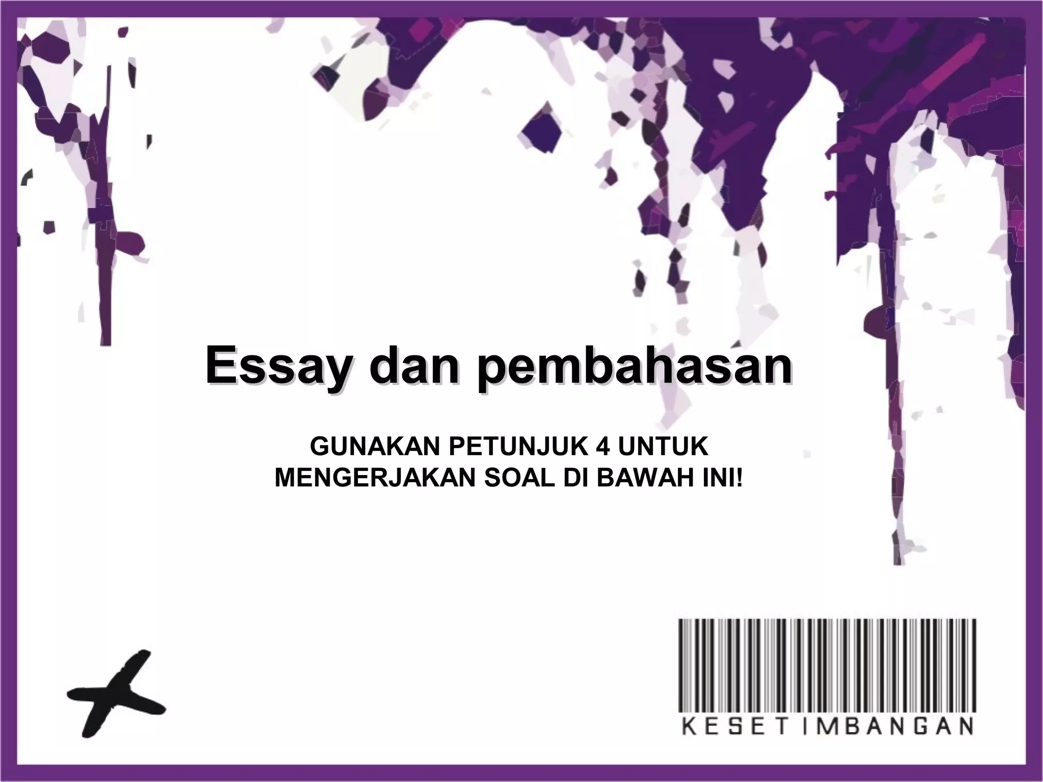 Essay dan pembahasanEssay dan pembahasan
GUNAKAN PETUNJUK 4 UNTUK
MENGERJAKAN SOAL DI BAWAH INI!
 