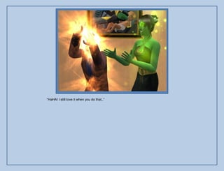 “HaHA! I still love it when you do that..”
 