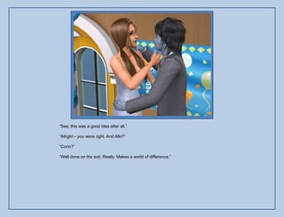 “See, this was a good idea after all.”

“Alright – you were right. And Allo?”

“Corin?”

“Well done on the suit. Really. Makes a world of difference.”
 