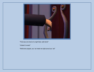 “That was one heck of a night Dad, well done!”

“Indeed it a-was!”

“Well done poppet, you „as made me right proud you „as!”
 