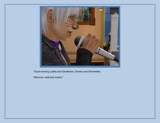 “Good evening Ladies and Gentlemen, Shrews and Shrewettes.

Welcome, welcome indeed.”
 