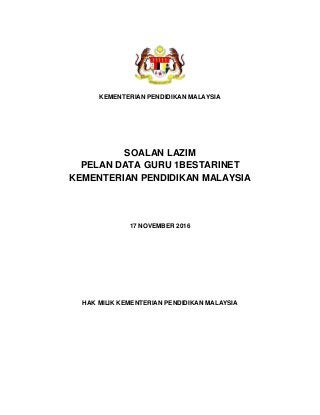 KEMENTERIAN PENDIDIKAN MALAYSIA
SOALAN LAZIM
PELAN DATA GURU 1BESTARINET
KEMENTERIAN PENDIDIKAN MALAYSIA
17 NOVEMBER 2016
HAK MILIK KEMENTERIAN PENDIDIKAN MALAYSIA
 