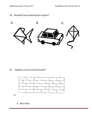 Peperiksaan Akhir Tahun 2017 Pendidikan Seni Visual Tahun 4
29. Manakah hasil lipatan kertas origami?
30. Apakah susunan corak di bawah?
A.
A. Batu-bata
 