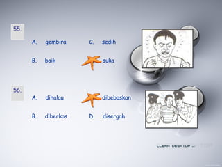 55.
A. gembira
B. baik
C. sedih
D. suka
56.
A. dihalau
B. diberkas
C. dibebaskan
D. disergah
 