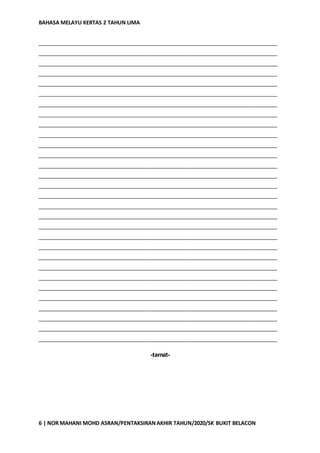 BAHASA MELAYU KERTAS 2 TAHUN LIMA
6 | NOR MAHANI MOHD ASRAN/PENTAKSIRANAKHIR TAHUN/2020/SK BUKIT BELACON
_________________________________________________________________________
_________________________________________________________________________
_________________________________________________________________________
_________________________________________________________________________
_________________________________________________________________________
_________________________________________________________________________
_________________________________________________________________________
_________________________________________________________________________
_________________________________________________________________________
_________________________________________________________________________
_________________________________________________________________________
_________________________________________________________________________
_________________________________________________________________________
_________________________________________________________________________
_________________________________________________________________________
_________________________________________________________________________
_________________________________________________________________________
_________________________________________________________________________
_________________________________________________________________________
_________________________________________________________________________
_________________________________________________________________________
_________________________________________________________________________
_________________________________________________________________________
_________________________________________________________________________
_________________________________________________________________________
_________________________________________________________________________
_________________________________________________________________________
_________________________________________________________________________
_________________________________________________________________________
_________________________________________________________________________
-tamat-
 