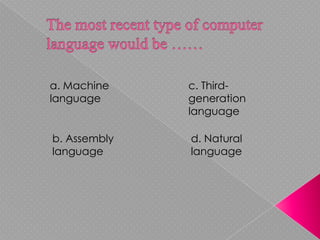 a. Machine    c. Third-
language      generation
              language

b. Assembly   d. Natural
language      language
 