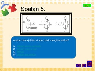 EXIT
        Soalan 5.




Apakah nama jahitan di atas untuk menghias artikel?

A.   Jahitan silang pangkah
B.   Jahitan insang pari
C.   Renda
D.   Jahitan suji bilang
 