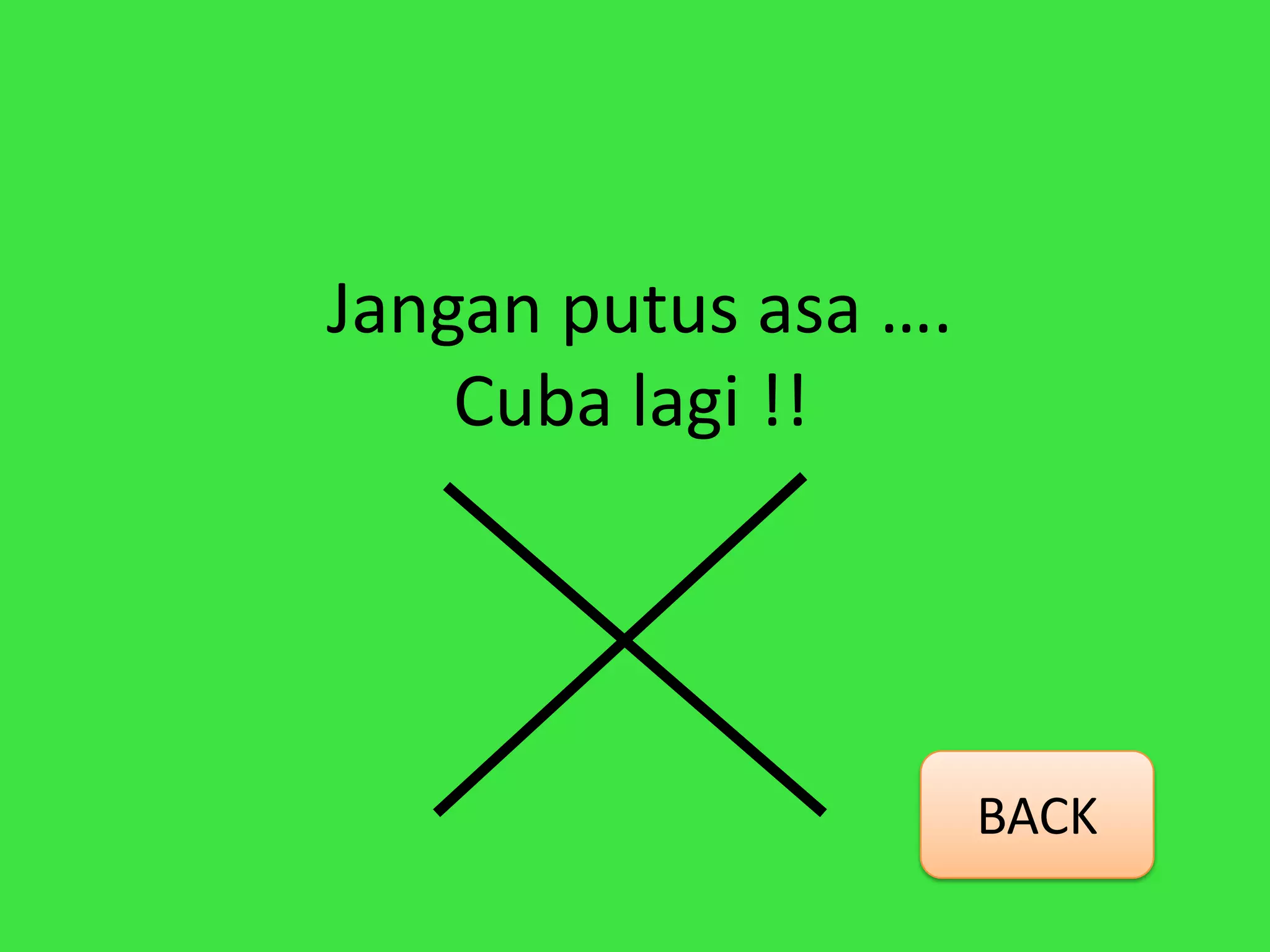 Jangan putus asa ….
    Cuba lagi !!




                      BACK
 