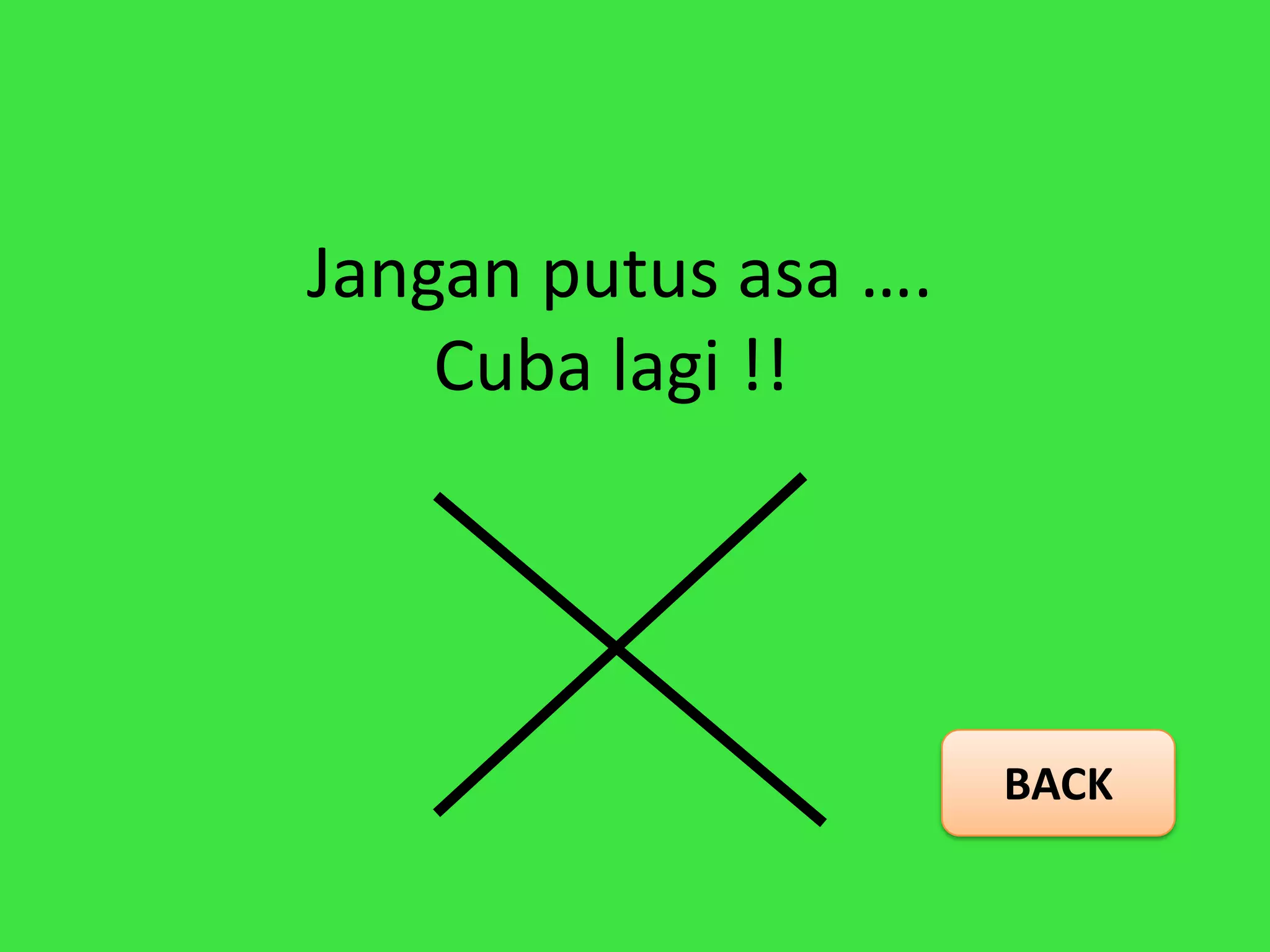 Jangan putus asa ….
    Cuba lagi !!




                      BACK
 