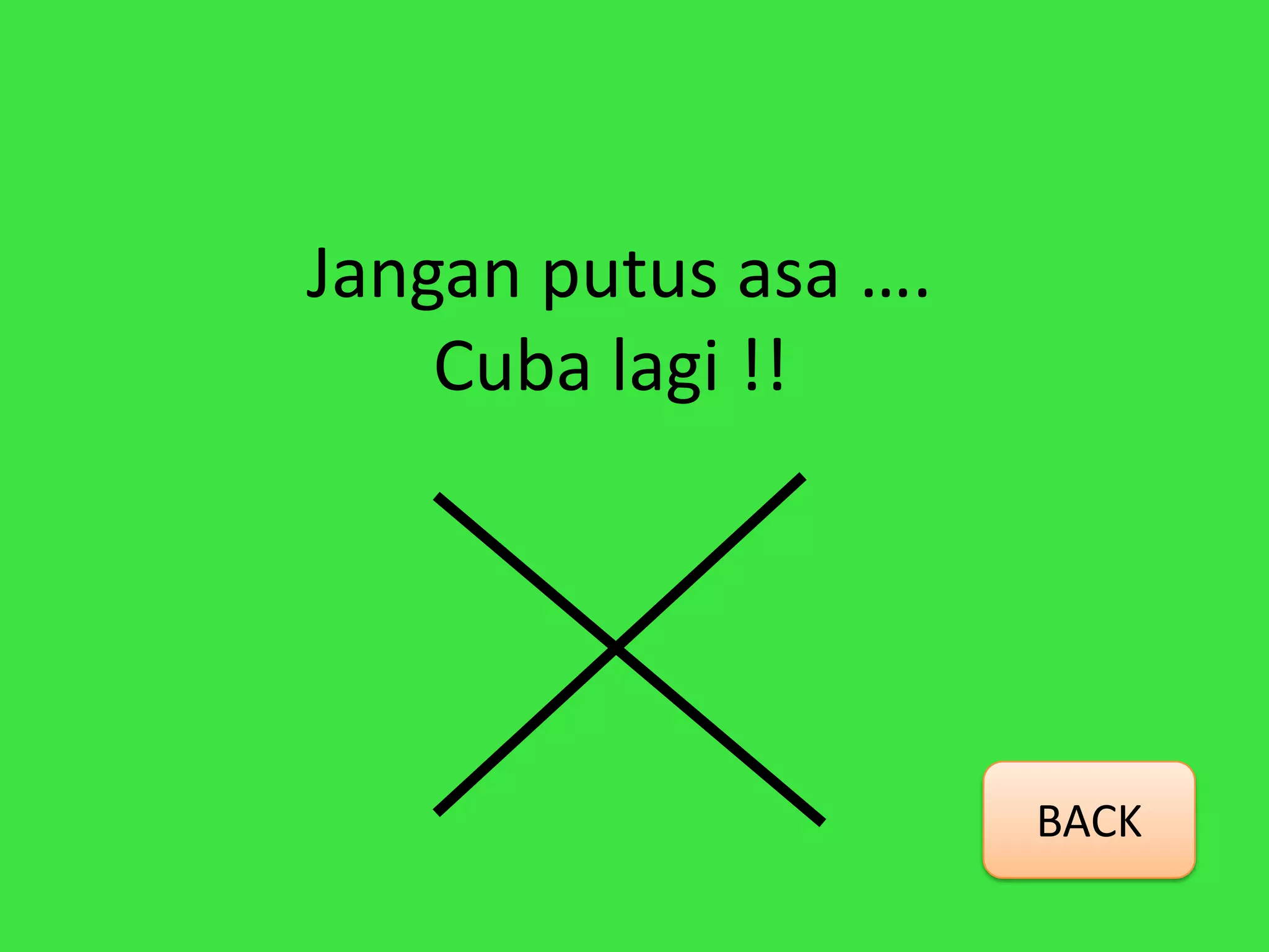 Jangan putus asa ….
    Cuba lagi !!




                      BACK
 