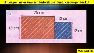 Hitung perimeter kawasan berlorek bagi bentuk gabungan berikut.
Muka surat 209
 