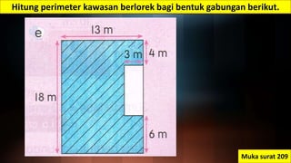 Hitung perimeter kawasan berlorek bagi bentuk gabungan berikut.
Muka surat 209
 