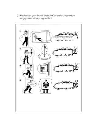 2. Padankan gambar di bawah.Kemudian, nyatakan
anggota badan yang terlibat
Mata dengan tangan
 