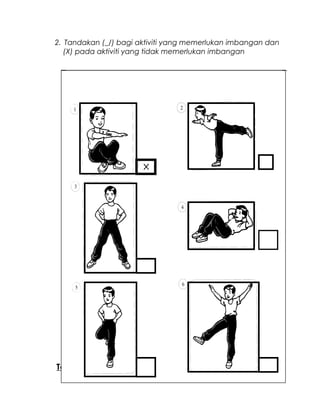 2. Tandakan (_/) bagi aktiviti yang memerlukan imbangan dan
(X) pada aktiviti yang tidak memerlukan imbangan
Tajuk 5. Ketangkasan
 