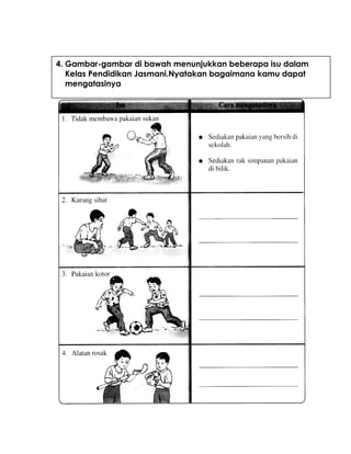 4. Gambar-gambar di bawah menunjukkan beberapa isu dalam
Kelas Pendidikan Jasmani.Nyatakan bagaimana kamu dapat
mengatasinya
 