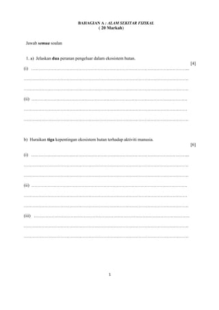 1
BAHAGIAN A : ALAM SEKITAR FIZIKAL
( 20 Markah)
Jawab semua soalan
1. a) Jelaskan dua peranan pengeluar dalam ekosistem h...