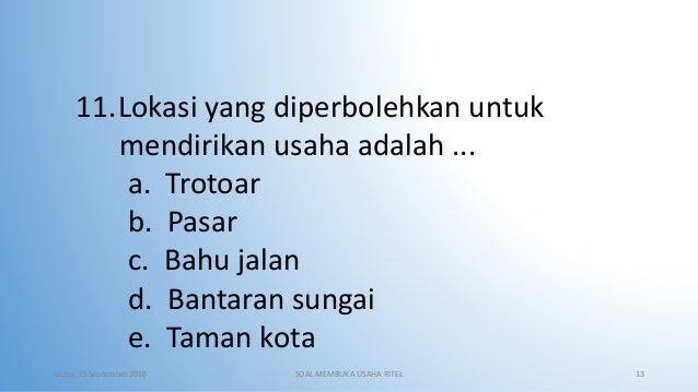 11.Lokasi yang diperbolehkan untuk
mendirikan usaha adalah ...
a. Trotoar
b. Pasar
c. Bahu jalan
d. Bantaran sungai
e. Tam...