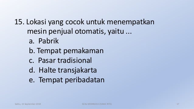 15. Lokasi yang cocok untuk menempatkan
mesin penjual otomatis, yaitu ...
a. Pabrik
b. Tempat pemakaman
c. Pasar tradision...