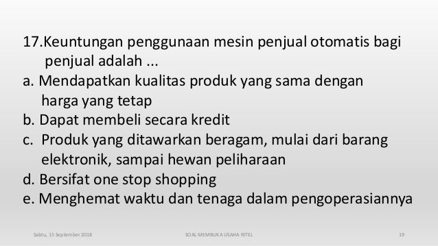 17.Keuntungan penggunaan mesin penjual otomatis bagi
penjual adalah ...
a. Mendapatkan kualitas produk yang sama dengan
ha...