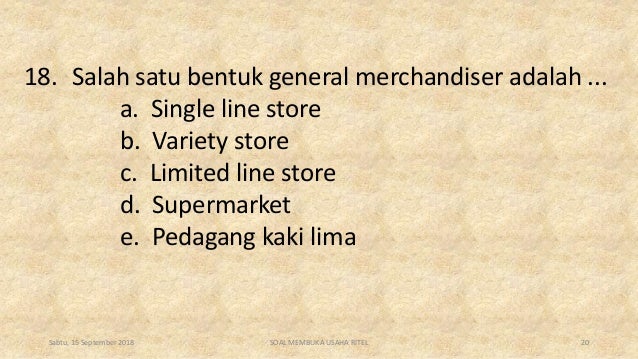 18. Salah satu bentuk general merchandiser adalah ...
a. Single line store
b. Variety store
c. Limited line store
d. Super...