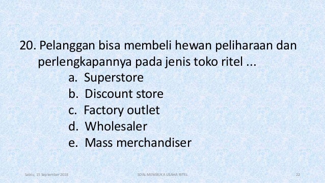 20. Pelanggan bisa membeli hewan peliharaan dan
perlengkapannya pada jenis toko ritel ...
a. Superstore
b. Discount store
...