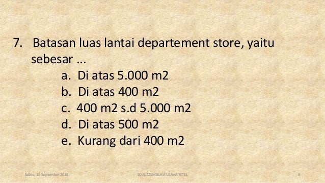 7. Batasan luas lantai departement store, yaitu
sebesar ...
a. Di atas 5.000 m2
b. Di atas 400 m2
c. 400 m2 s.d 5.000 m2
d...