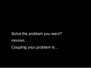 Solve the problem you want?
mmmm…
Coupling your problem is…
 