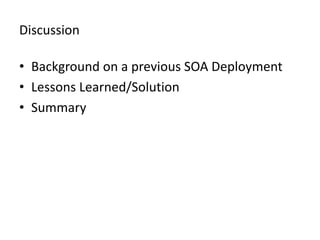 Discussion
• Background on a previous SOA Deployment
• Lessons Learned/Solution
• Summary
 